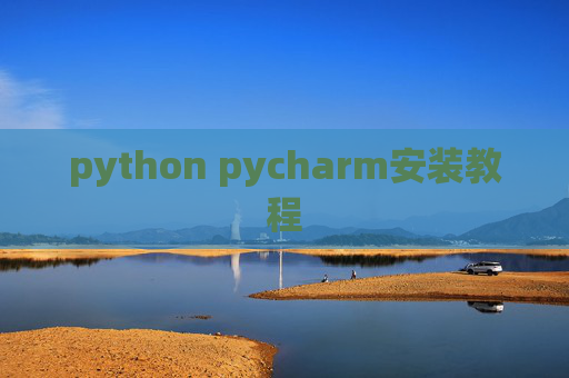 python pycharm安装教程 python pycharm安装教程